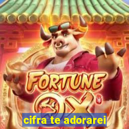 cifra te adorarei